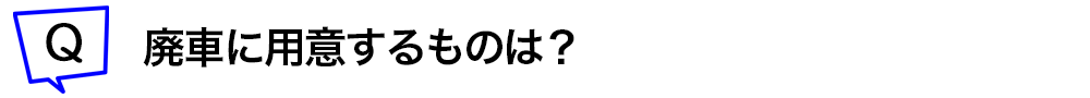廃車に用意するものは？